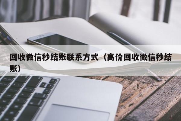 回收微信秒结账联系方式（高价回收微信秒结账）